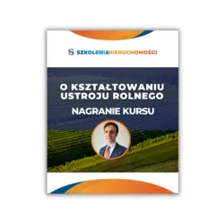 Nagranie kursu - O kształtowaniu ustroju rolnego | Szkolenia Nieruchomości